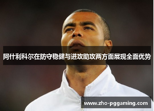 阿什利科尔在防守稳健与进攻助攻两方面展现全面优势