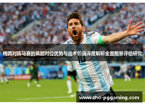 梅西对阵马赛的英超对位优势与战术价值深度解析全面前景评估研究