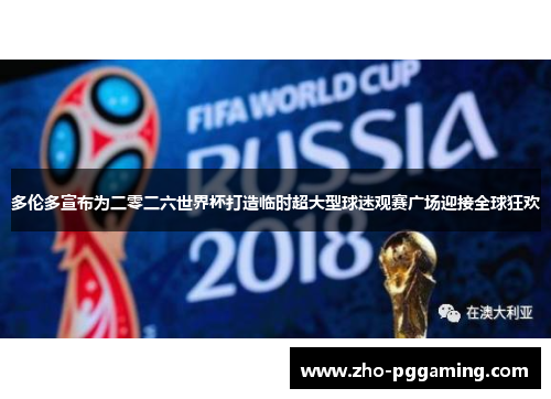 多伦多宣布为二零二六世界杯打造临时超大型球迷观赛广场迎接全球狂欢