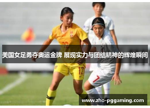 美国女足勇夺奥运金牌 展现实力与团结精神的辉煌瞬间 美国女足勇夺奥运金牌 展现实力与团结精神的辉煌瞬间
