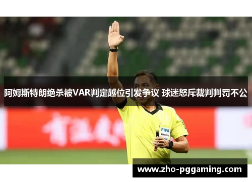 阿姆斯特朗绝杀被VAR判定越位引发争议 球迷怒斥裁判判罚不公 阿姆斯特朗绝杀被VAR判定越位引发争议 球迷怒斥裁判判罚不公