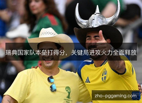 瑞典国家队本垒打得分,关键局进攻火力全面释放 瑞典国家队本垒打得分,关键局进攻火力全面释放